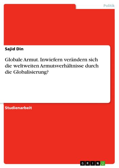 Globale Armut. Inwiefern verändern sich die weltweiten Armutsverhältnisse durch die Globalisierung?