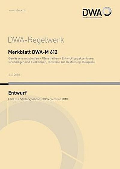 Merkblatt DWA-M 612 Gewässerrandstreifen - Uferstreifen - Entwicklungskorridore: Grundlagen und Funktionen, Hinweise zur Gestaltung, Beispiele (Entwurf)