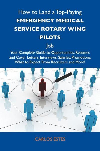 How to Land a Top-Paying Emergency medical service rotary wing pilots Job: Your Complete Guide to Opportunities, Resumes and Cover Letters, Interviews, Salaries, Promotions, What to Expect From Recruiters and More