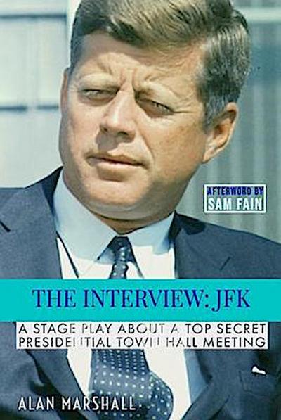The Interview JFK: A Stage Play about a 1963 Secret Presidential Town Hall Meeting (JFK Trilogy, #1)