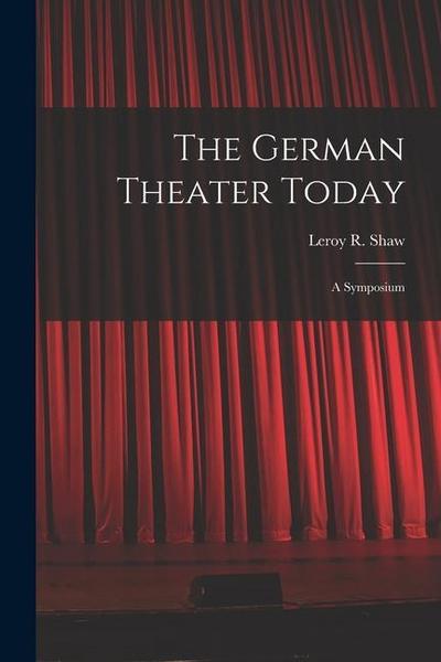 The German Theater Today; a Symposium