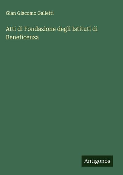 Atti di Fondazione degli Istituti di Beneficenza