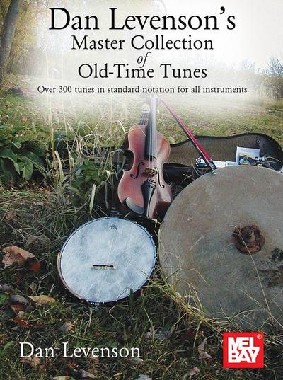 Dan Levenson’s Master Collection of Old-Time Tunes Over 300 Tunes in Standard Notation for All Instruments