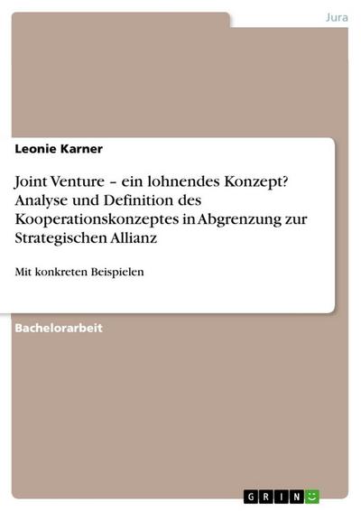 Joint Venture ¿ ein lohnendes Konzept? Analyse und Definition des Kooperationskonzeptes in Abgrenzung zur Strategischen Allianz - Leonie Karner