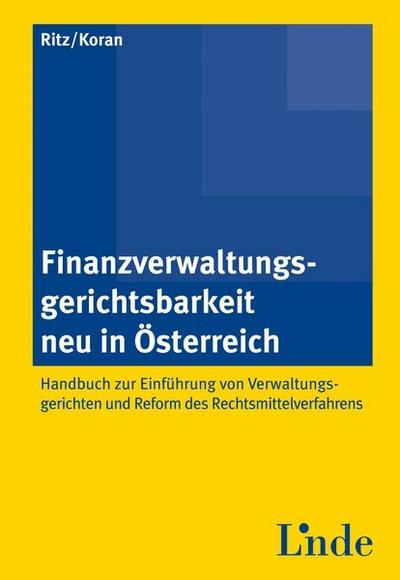Finanzverwaltungsgerichtsbarkeit neu in Österreich - Handbuch zur Einführung von Verwaltungsgerichten und Reform des Rechtsmittelverfahrens