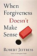 When Forgiveness Doesn’t Make Sense