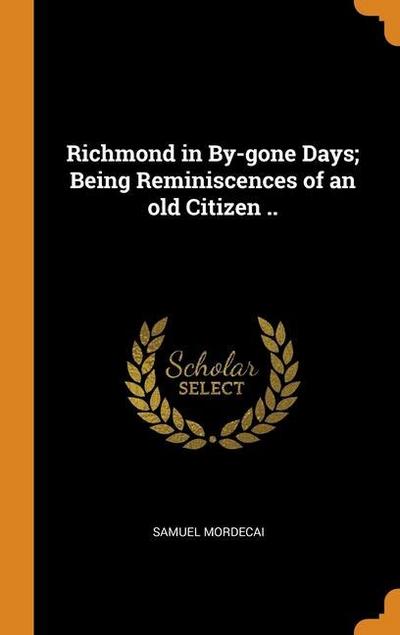 Richmond in By-gone Days; Being Reminiscences of an old Citizen ..