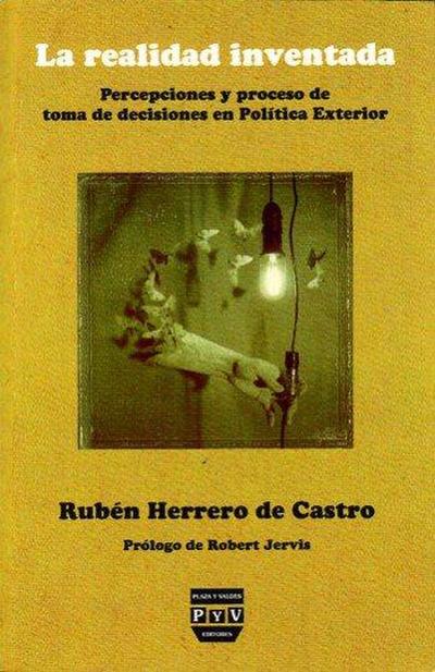 La realidad inventada : percepciones y proceso de toma de decisiones en política exterior