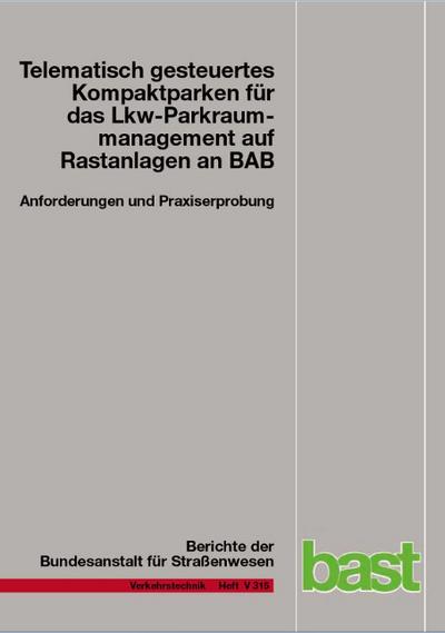 Telematisch gesteuertes Kompaktparken für das Lkw-Parkraummanagement auf Rastanlagen an BAB: Anforderungen und Praxiserprobung (Berichte der Bundesanstalt für Strassenwesen - Verkehrstechnik (V))