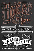 The Idea in You: How to Find It, Build It, and Change Your Life
