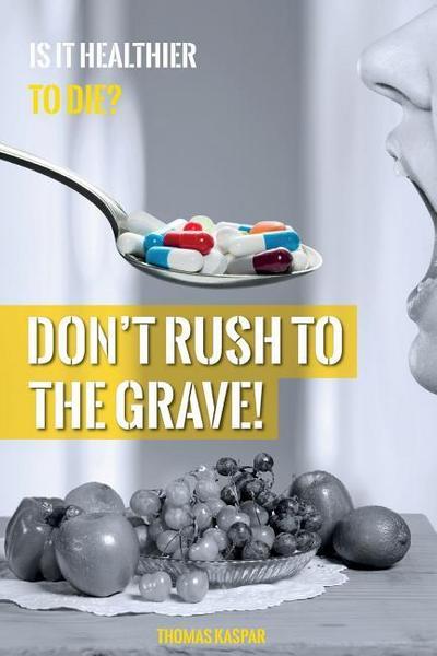 Don’t Rush to the Grave!: WARNING: Informations contained in this Book may save your Life!