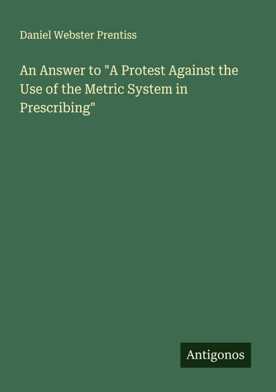 An Answer to "A Protest Against the Use of the Metric System in Prescribing"