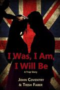 I Was, I Am, I Will Be: A True Story (The John Coventry Story, #1)
