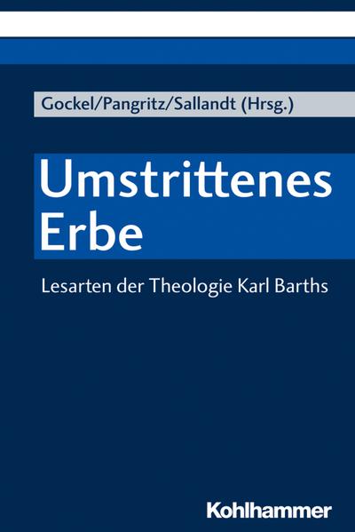 Umstrittenes Erbe: Lesarten der Theologie Karl Barths