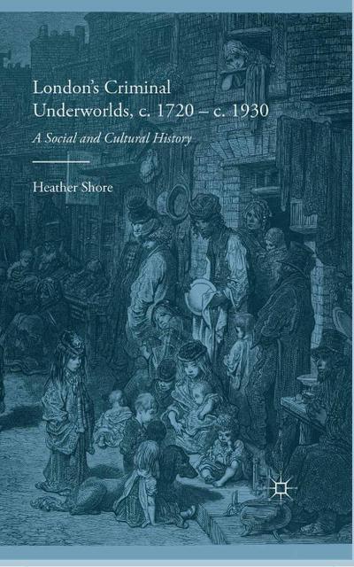 London’s Criminal Underworlds, c. 1720 - c. 1930