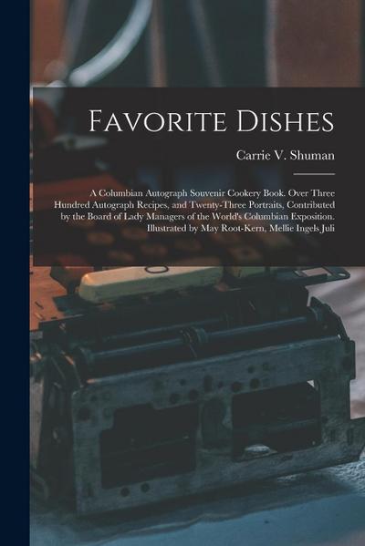 Favorite Dishes: A Columbian Autograph Souvenir Cookery Book. Over Three Hundred Autograph Recipes, and Twenty-Three Portraits, Contrib