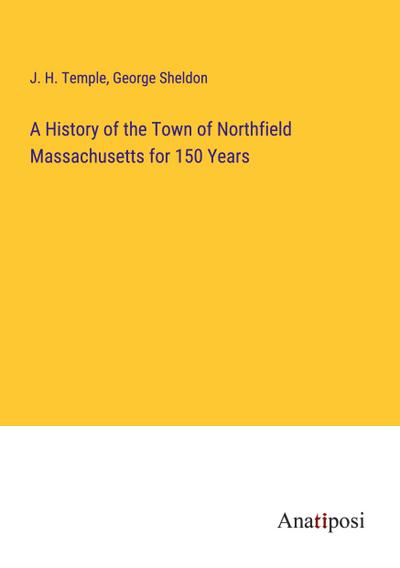 A History of the Town of Northfield Massachusetts for 150 Years