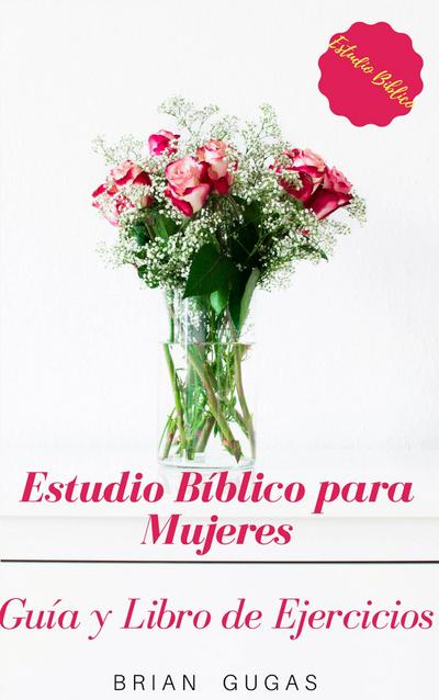Estudio Biblico para Mujeres: Guia y Libro de Ejercicios