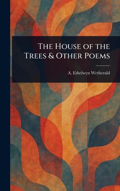 The House of the Trees & Other Poems