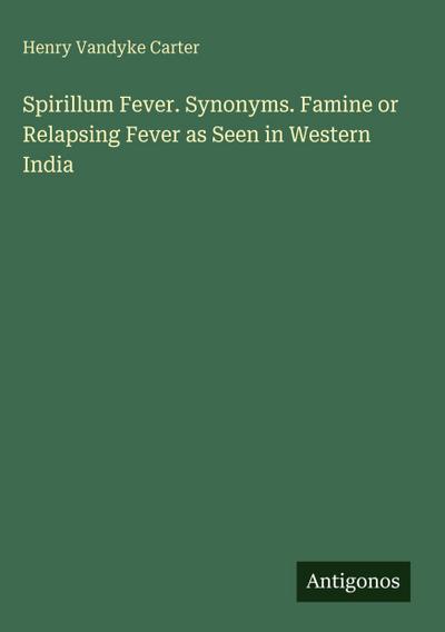 Spirillum Fever. Synonyms. Famine or Relapsing Fever as Seen in Western India