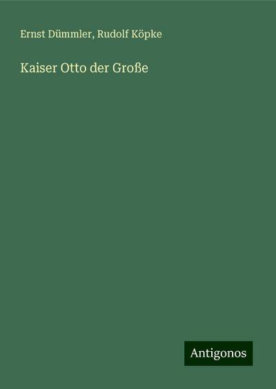 Dümmler, E: Kaiser Otto der Große