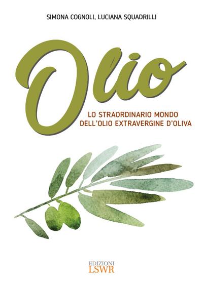 Olio. Lo straordinario mondo dell’olio extravergine d’oliva