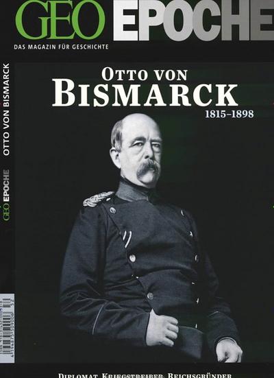 GEO Epoche 52/11: Otto von Bismark 1815-1898. Diplomat, Kriegsstreber, Reichsgründer - Der erste Kanzler und die Entstehung des deutschen Nationalstaats