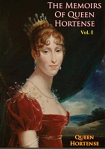 Memoirs of Queen Hortense Vol. I