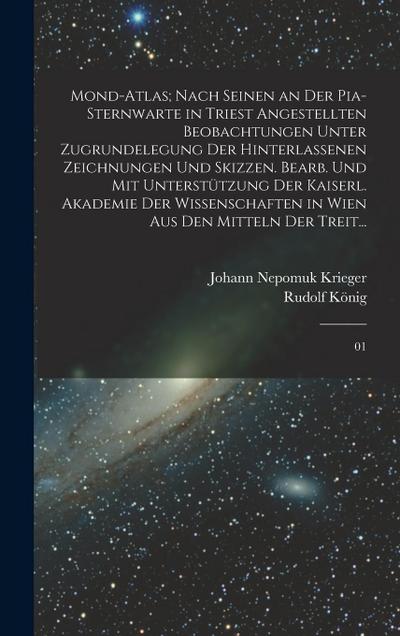 Mond-Atlas; nach seinen an der Pia-Sternwarte in Triest angestellten Beobachtungen unter Zugrundelegung der hinterlassenen Zeichnungen und Skizzen. Bearb. und mit Unterstützung der kaiserl. Akademie der Wissenschaften in Wien aus den Mitteln der Treit...