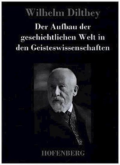 Der Aufbau der geschichtlichen Welt in den Geisteswissenschaften