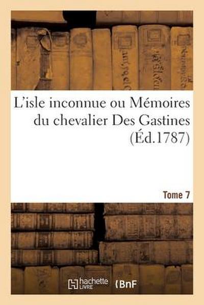 L’Isle Inconnue Ou Mémoires Du Chevalier Des Gastines. Tome 7