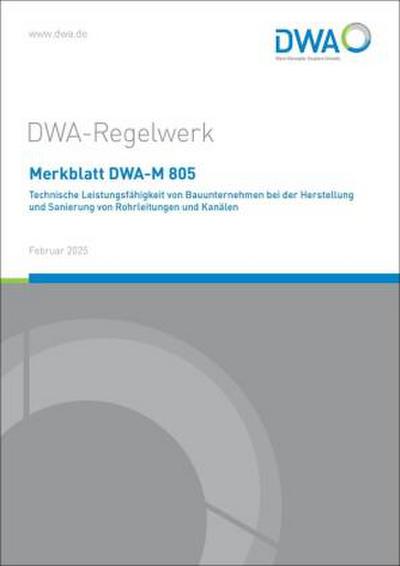Merkblatt DWA-M 805 Technische Leistungsfähigkeit von Bauunternehmen bei der Herstellung und Sanierung von Rohrleitungen und Kanälen
