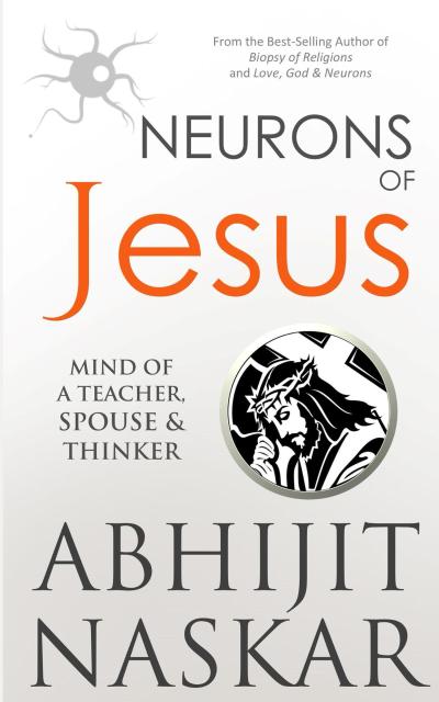 Neurons of Jesus: Mind of A Teacher, Spouse & Thinker (Neurotheology Series)