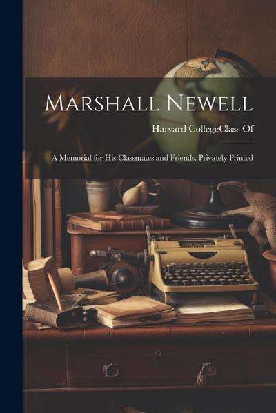 Marshall Newell: A Memorial for His Classmates and Friends. Privately Printed