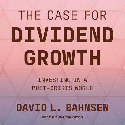 The Case for Dividend Growth Lib/E: Investing in a Post-Crisis World
