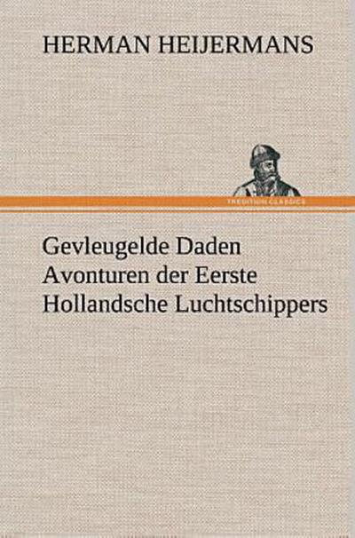 Gevleugelde Daden Avonturen der Eerste Hollandsche Luchtschippers