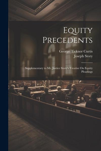 Equity Precedents: Supplementary to Mr. Justice Story’s Treatise On Equity Pleadings