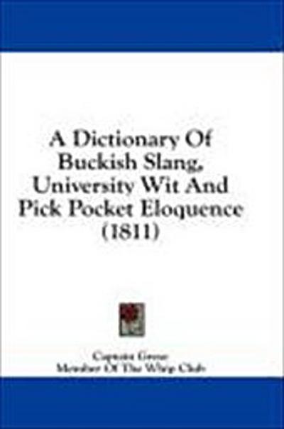 A Dictionary Of Buckish Slang, University Wit And Pick Pocket Eloquence (1811)