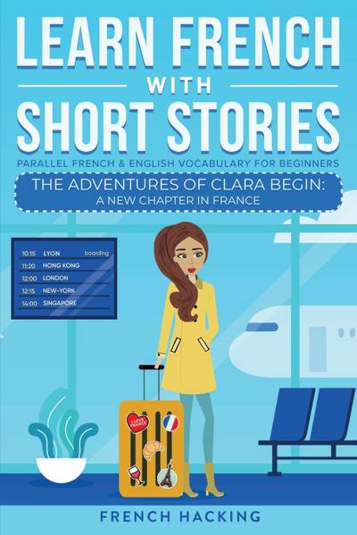 Learn French With Short Stories - Parallel French & English Vocabulary for Beginners. The Adventures of Clara Begin