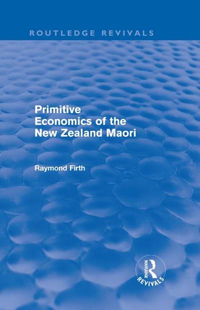 Primitive Economics of the New Zealand Maori (Routledge Revivals)