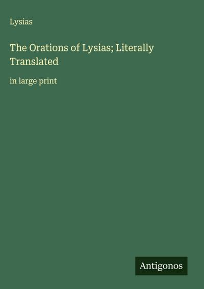 The Orations of Lysias; Literally Translated