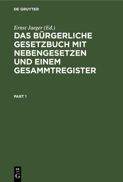 Das Bürgerliche Gesetzbuch mit Nebengesetzen und einem Gesammtregister