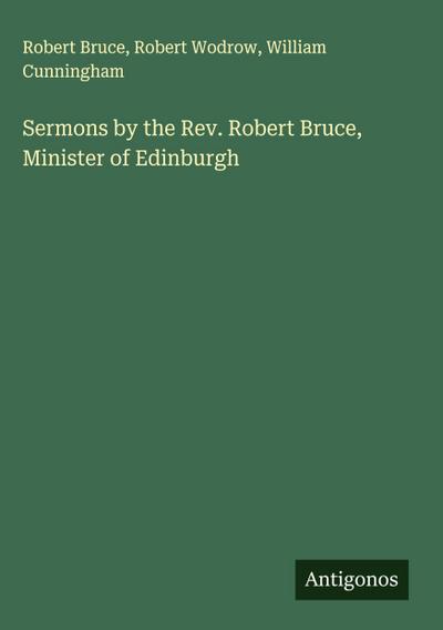 Sermons by the Rev. Robert Bruce, Minister of Edinburgh