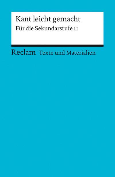 Kant leicht gemacht. Für die Sekundarstufe II. [Texte und Materialien für den Unterricht]