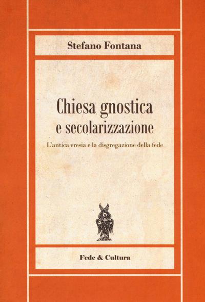 Chiesa gnostica e secolarizzazione. L’antica eresia e la disgregazione della fede