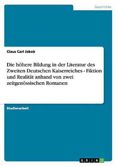 Die höhere Bildung in der Literatur des Zweiten Deutschen Kaiserreiches - Fiktion und Realität anhand von zwei zeitgenössischen Romanen