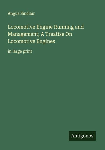 Locomotive Engine Running and Management  A Treatise On Locomotive Engines 