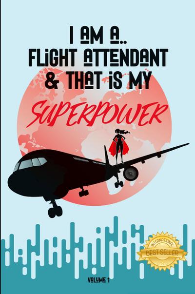 I AM A FLIGHT ATTENDANT & THAT IS MY SUPERPOWER
