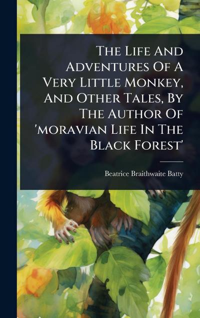 The Life And Adventures Of A Very Little Monkey, And Other Tales, By The Author Of ’moravian Life In The Black Forest’
