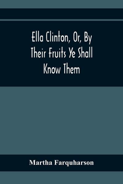Ella Clinton, Or, By Their Fruits Ye Shall Know Them